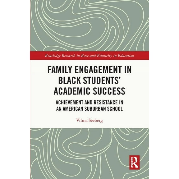 Routledge Research in Race and Ethnicity Family Engagement in Black Students' Academic Success: Achievement and Resistance in an American Suburban School, (Paperback)