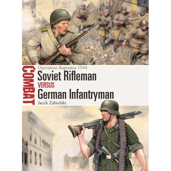 Combat Soviet Rifleman Vs German Infantryman: Operation Bagration 1944, Book 87, (Paperback)
