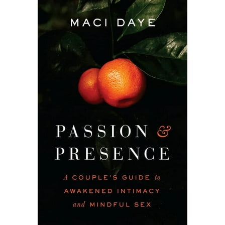 Passion and Presence: A Couple's Guide to Awakened Intimacy and Mindful Sex, (Paperback)
