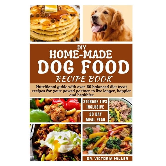 DIY Home-Made Dog Food Recipe Book: Nutritional guide with over 50 balanced diet treat recipes for your pawed partner to live longer, happier and healthier (Paperback)
