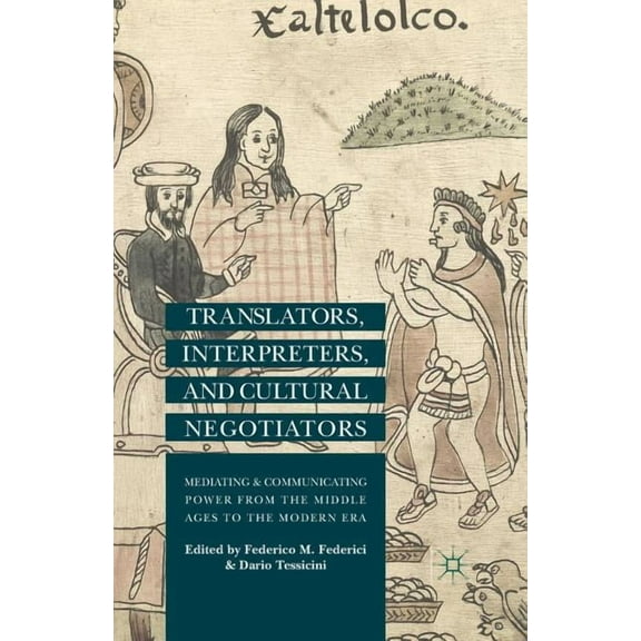 Translators, Interpreters, and Cultural Negotiators: Mediating and Communicating Power from the Middle Ages to the Moder, (Paperback)