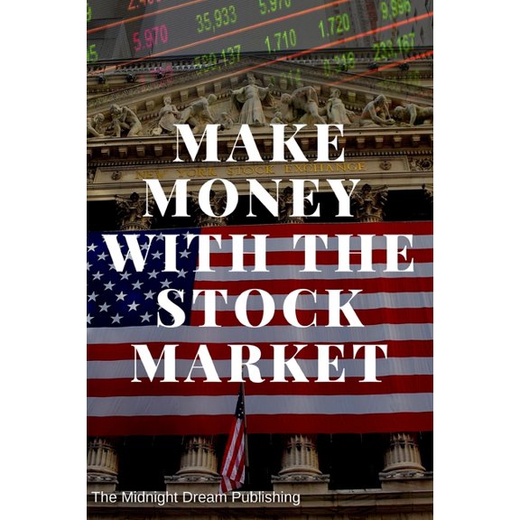 Make Money with the Stock Market: A Beginner's Guide: How to Make Money in the Stock Market, (Paperback)