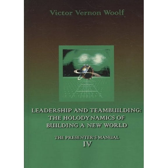 Leadership and Teambuilding: The Holodynamics of Building a New World: Manual IV (Paperback)
