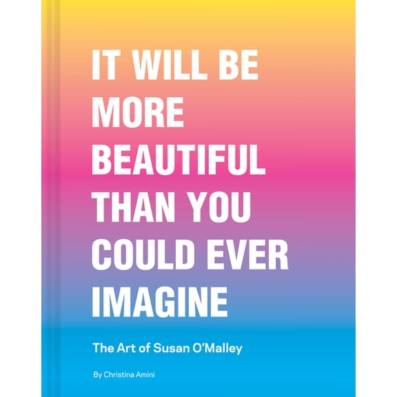It Will Be More Beautiful Than You Could Ever Imagine: The Art of Susan O'Malley, (Hardcover)