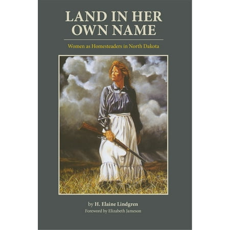 Land in Her Own Name : Women as Homesteaders in North