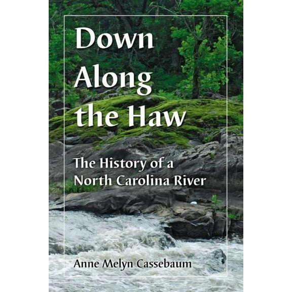 Down Along the Haw: The History of a North Carolina River, (Paperback)
