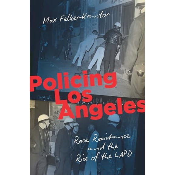 Pre-Owned Policing Los Angeles: Race, Resistance, and the Rise of the LAPD (Justice, Power, and Politics), 9781469659183, 1469659182, Paperback,