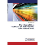 The Effect of Heat Treatment on Rod Steel Aisi 1045 and Aisi 4140 (Paperback)