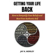 Personal Transformation: Getting Your Life Back: How to Demystify Your Beliefs and Meet Your Authentic Self (Paperback)