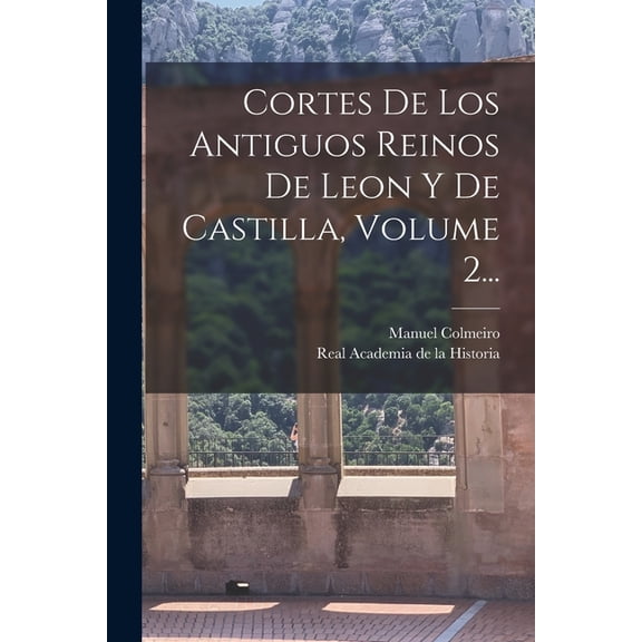 Cortes De Los Antiguos Reinos De Leon Y De Castilla, Volume 2... (Paperback)