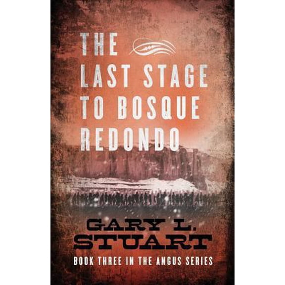 Pre-Owned The Last Stage to Bosque Redono: Book Three of the Angus Series (Paperback) 0986344141 9780986344145
