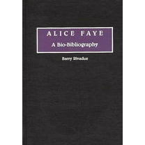 Bio-Bibliographies in the Performing Art Alice Faye: A Bio-Bibliography, (Hardcover)