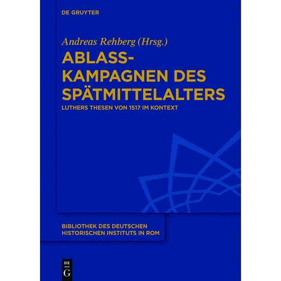 Bibliothek Des Deutschen Historischen In Ablasskampagnen Des Spätmittelalters: Luthers Thesen Von 1517 Im Kontext, Book 132, (Hardcover)