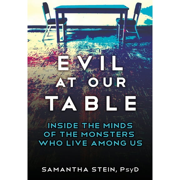 Evil at Our Table: Inside the Minds of the Monsters Who Live Among Us, (Hardcover)