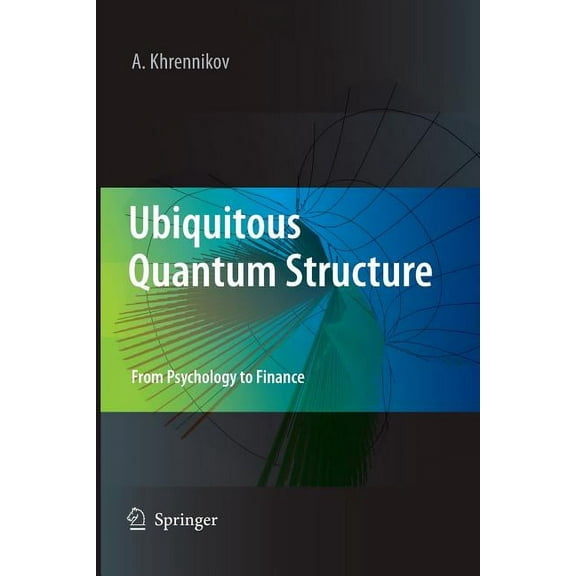 Ubiquitous Quantum Structure: From Psychology to Finance, (Paperback)
