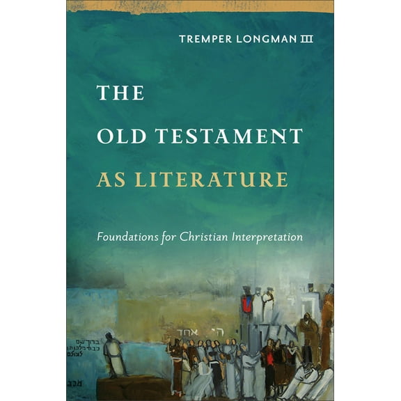 Approaching the Old Testament The Old Testament as Literature: Foundations for Christian Interpretation, (Hardcover)