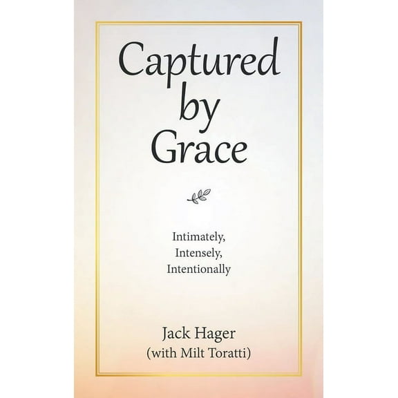 Captured by Grace: Intimately, Intensely, Intentionally, (Hardcover)