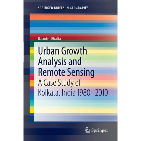 Springerbriefs in Geography Urban Growth Analysis and Remote Sensing: A Case Study of Kolkata, India 1980-2010, (Paperback)