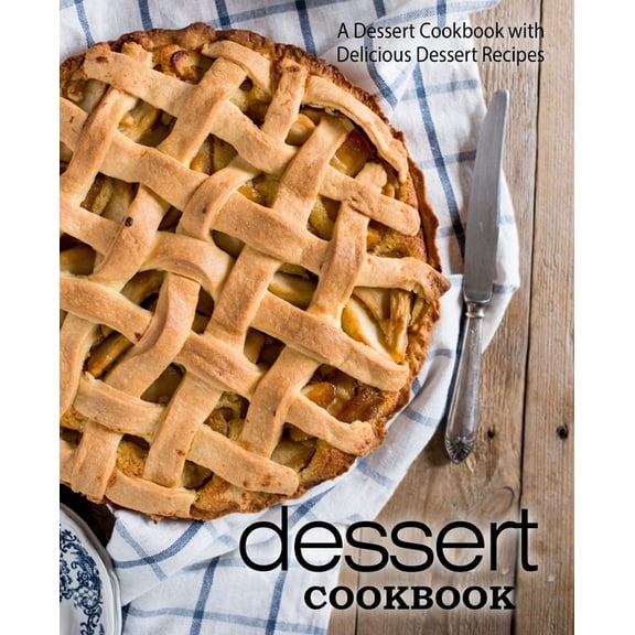 Dessert Cookbook: A Dessert Cookbook with Delicious Dessert Recipes (2nd Edition)