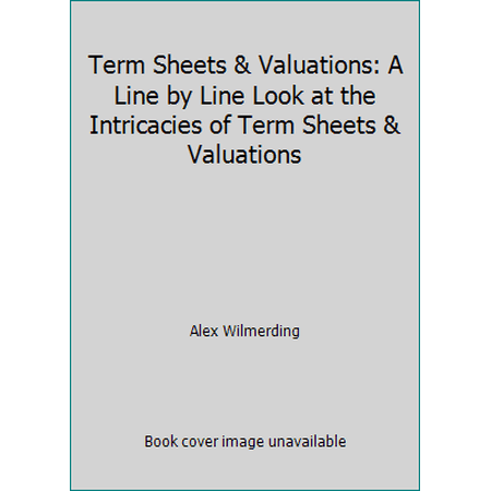 Pre-Owned Term Sheets & Valuations: A Line by Line Look at the Intricacies of Term Sheets & Valuations (Paperback) 1539229823 9781539229827