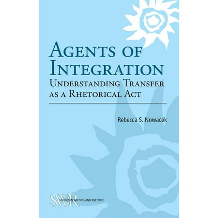 Studies in Writing and Rhetoric: Agents of Integration : Understanding Transfer as a Rhetorical Act (Paperback)