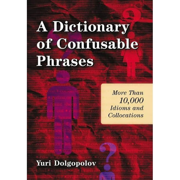 A Dictionary of Confusable Phrases: More Than 10,000 Idioms and Collocations, (Paperback)