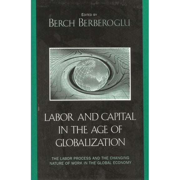 Labor and Capital in the Age of Globalization: The Labor Process and the Changing Nature of Work in the Global Economy, (Hardcover)