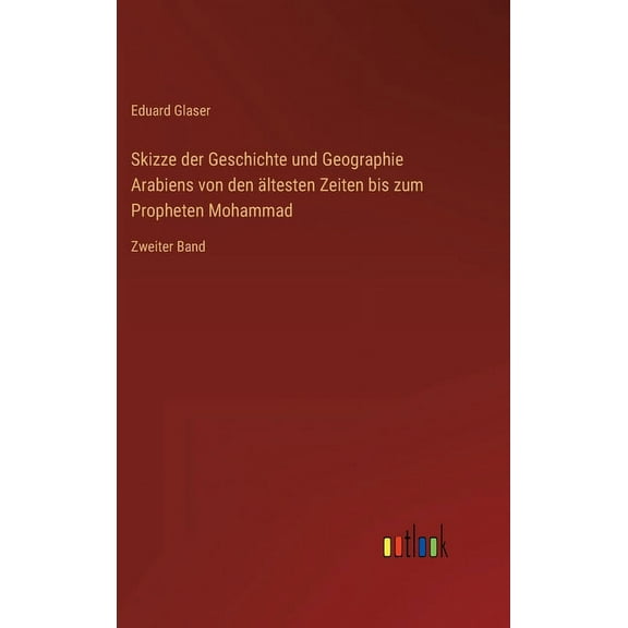 Skizze der Geschichte und Geographie Arabiens von den ältesten Zeiten bis zum Propheten Mohammad: Zweiter Band (Hardcover)