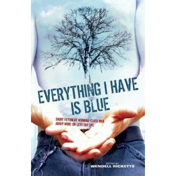 Pre-Owned Everything I Have Is Blue: Short Fiction by Working-Class Men About More-or-Less Gay Life (Paperback) 0974638897 9780974638898