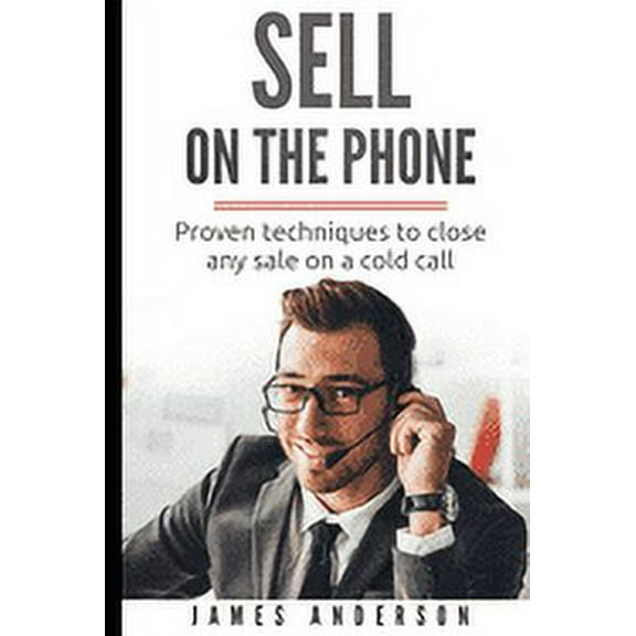 Sell On The Phone: Proven techniques to close any sale on a cold call (Paperback) by James Anderson