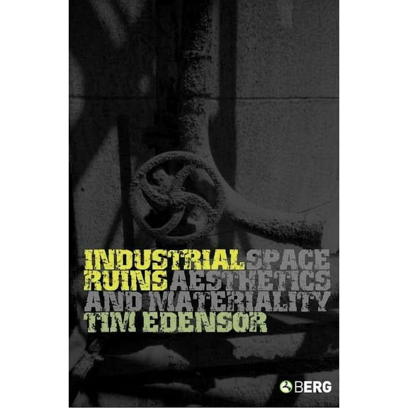 Industrial Ruins: Space, Aesthetics and Materiality, (Paperback)