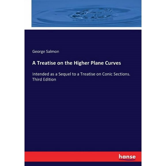 A Treatise on the Higher Plane Curves: Intended as a Sequel to a Treatise on Conic Sections. Third Edition, (Paperback)