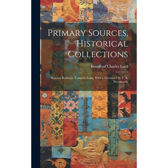 Primary Sources, Historical Collections : Russian Railways Towards India, With a Foreword by T. S. Wentworth (Hardcover)