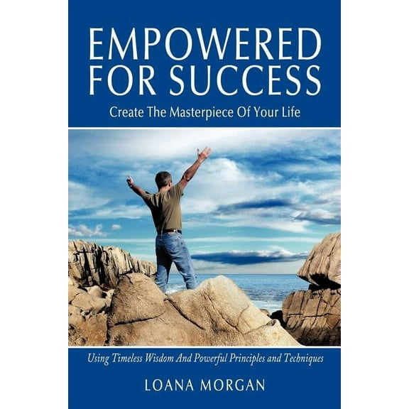 Empowered For Success: Create The Masterpiece Of Your Life Using Timeless Wisdom And Powerful Principles and Techniques (Paperback)