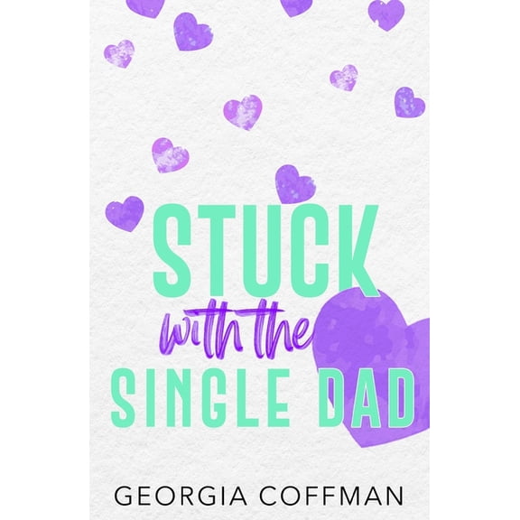 Stuck with You Stuck with the Single Dad: A Marriage of Convenience Romantic Comedy, Book 4, (Paperback)