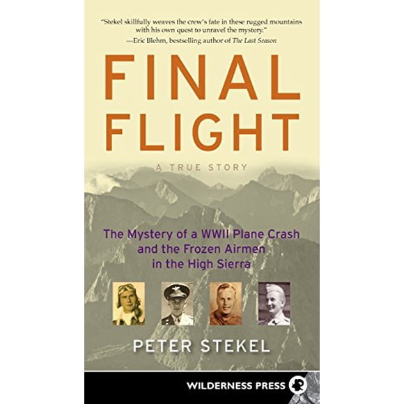 Final Flight: The Mystery of a WW II Plane Crash and the Frozen Airmen in the High Sierra