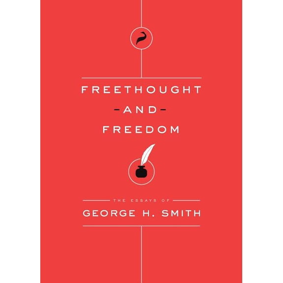Essays of George H. Smith: Freethought and Freedom (Paperback)