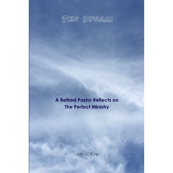 The Dream: A Retired Pastor Reflects on The Perfect Ministry, (Paperback)