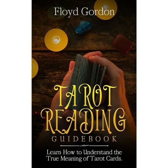 Tarot Reading Guidebook: Learn How to Understand The True Meaning of Tarot Cards, (Paperback)