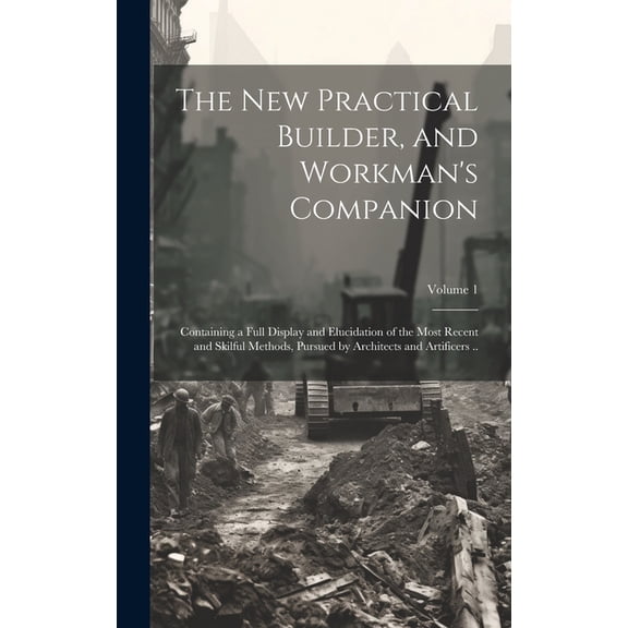 The new Practical Builder, and Workman's Companion (Hardcover)