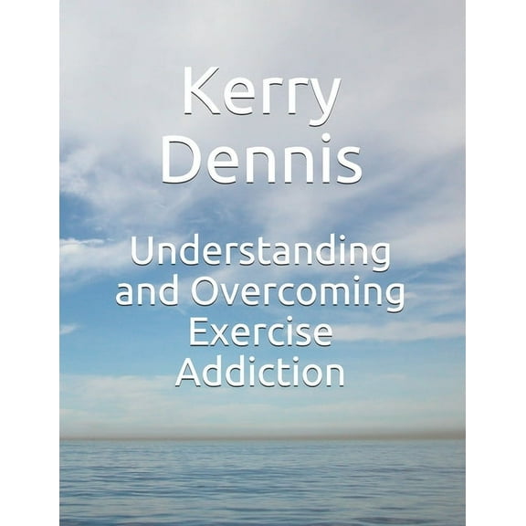 Understanding and Overcoming Exercise Addiction (Paperback)