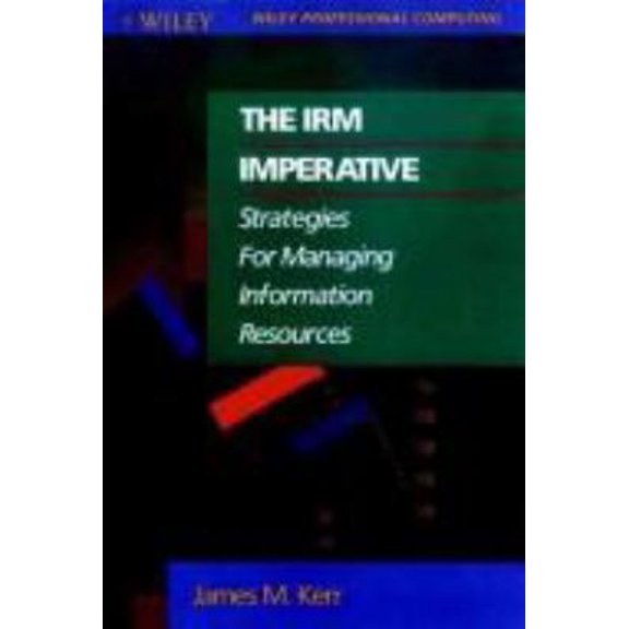 Pre-Owned The IRM Imperative: Strategies for Managing Information Resources (Wiley Professional Computing) (Paperback) 0471524344 9780471524342