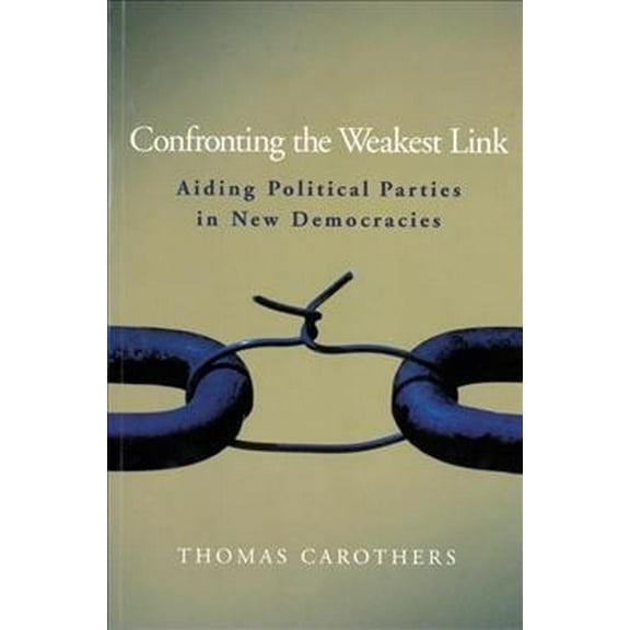 Carnegie Endowment for International Peace: Confronting the Weakest Link: Aiding Political Parties in New Democracies (Paperback)