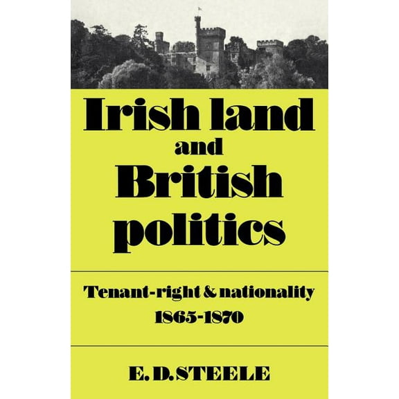 Irish Land and British Politics: Tenant-Right and Nationality 1865 1870, (Paperback)