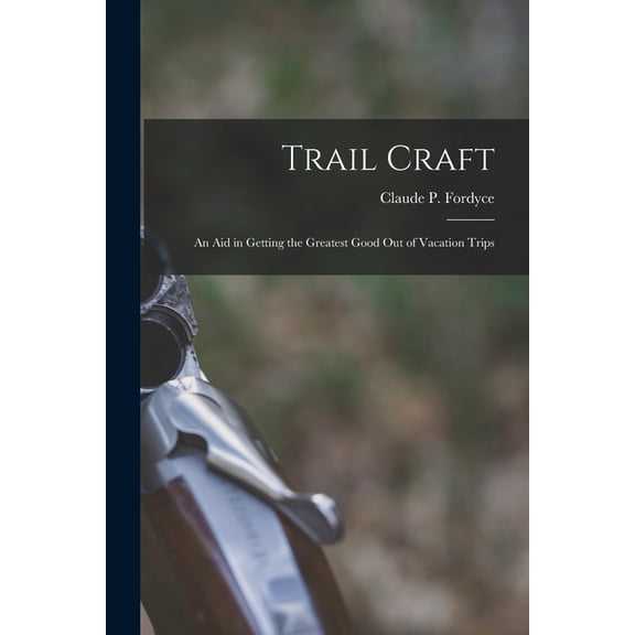 Trail Craft: an Aid in Getting the Greatest Good out of Vacation Trips Paperback 1014153050 9781014153050 Fordyce, Claude P Claude Powell 1