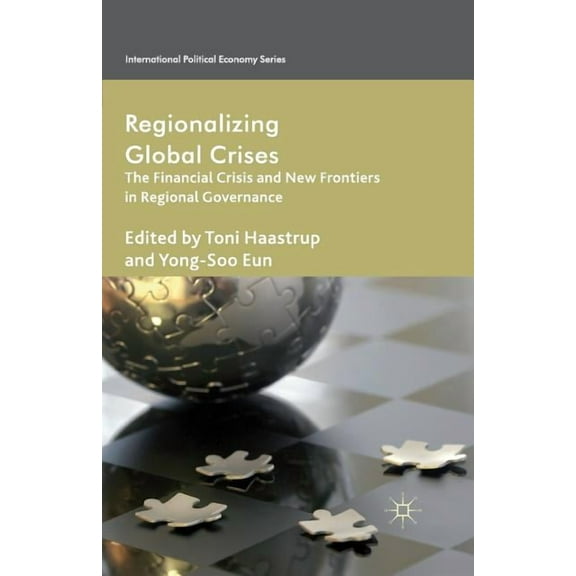 International Political Economy Regionalizing Global Crises: The Financial Crisis and New Frontiers in Regional Governance, (Paperback)