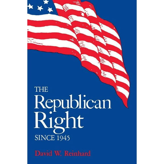 The Republican Right Since 1945, (Paperback)