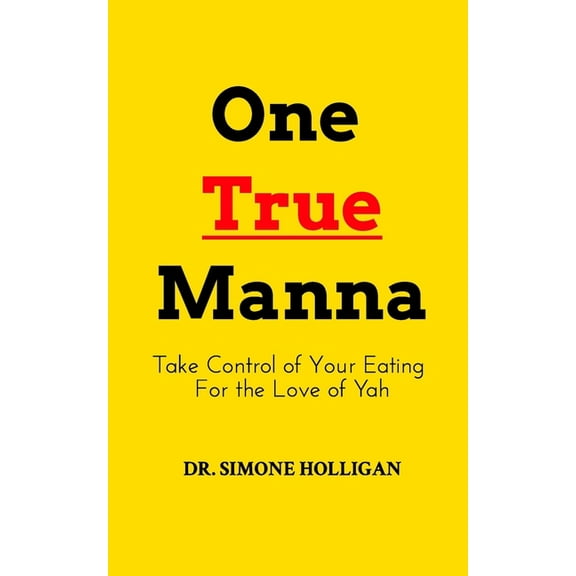 One True Manna: Take Control of Your Eating for the Love of Yah, (Paperback)