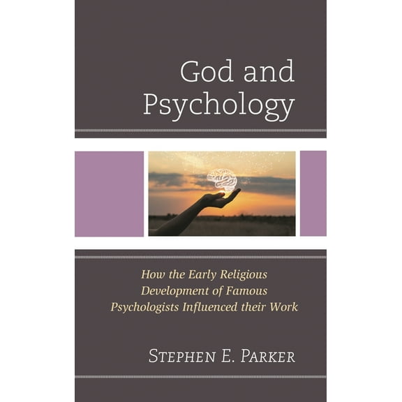 God and Psychology: How the Early Religious Development of Famous Psychologists Influenced Their Work, (Hardcover)