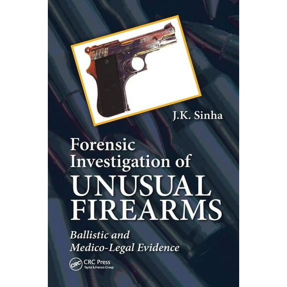 Forensic Investigation of Unusual Firearms: Ballistic and Medico-Legal Evidence, (Paperback)